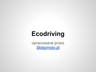 Ecodriving
opracowane przez
  Sklepmoto.pl
 