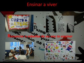 Renunciar a soberba do eu vou te ensinar
Ensinar a viver
 