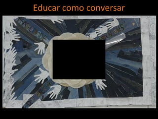 Educar como conversar
 