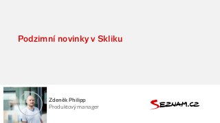 Podzimní novinky v Skliku
Zdeněk Philipp
Produktový manager
 