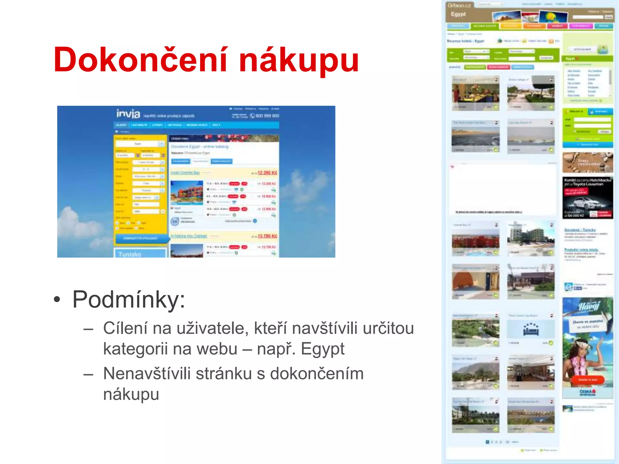 Dokončení nákupu
• Podmínky:
– Cílení na uživatele, kteří navštívili určitou
kategorii na webu – např. Egypt
– Nenavštívili stránku s dokončením
nákupu
 