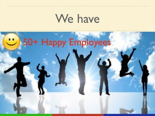 We have
50+ Happy Employees
 