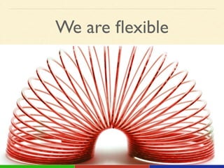We are ﬂexible
 