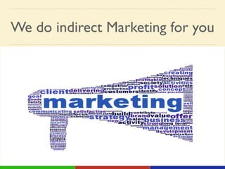 We do indirect Marketing for you
 