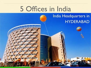 5 Ofﬁces in India
India Headquarters in!
HYDERABAD
 