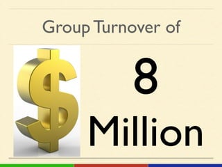 Group Turnover of
8!
Million!
 
