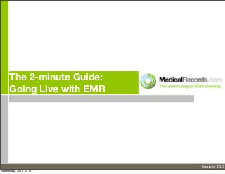 The 2-minute Guide:
Going Live with EMR
Summer	
  2013
Wednesday, June 12, 13
 