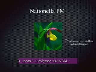 Nationella PM
Jonas F. Ludvigsson, 2015 SKL
*
*”Guckuskon - en av världens
vackraste blommor.
 