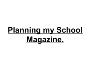 Planning my School Magazine. 