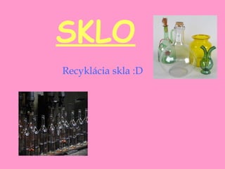 SKLO Recyklácia skla :D 