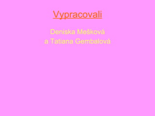 Vypracovali Deniska Mešková a Tatiana Gembalová 