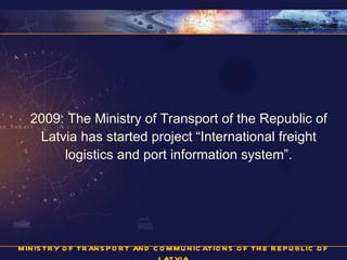 [object Object],MINISTRY OF TRANSPORT AND COMMUNICATIONS OF THE REPUBLIC OF LATVIA 