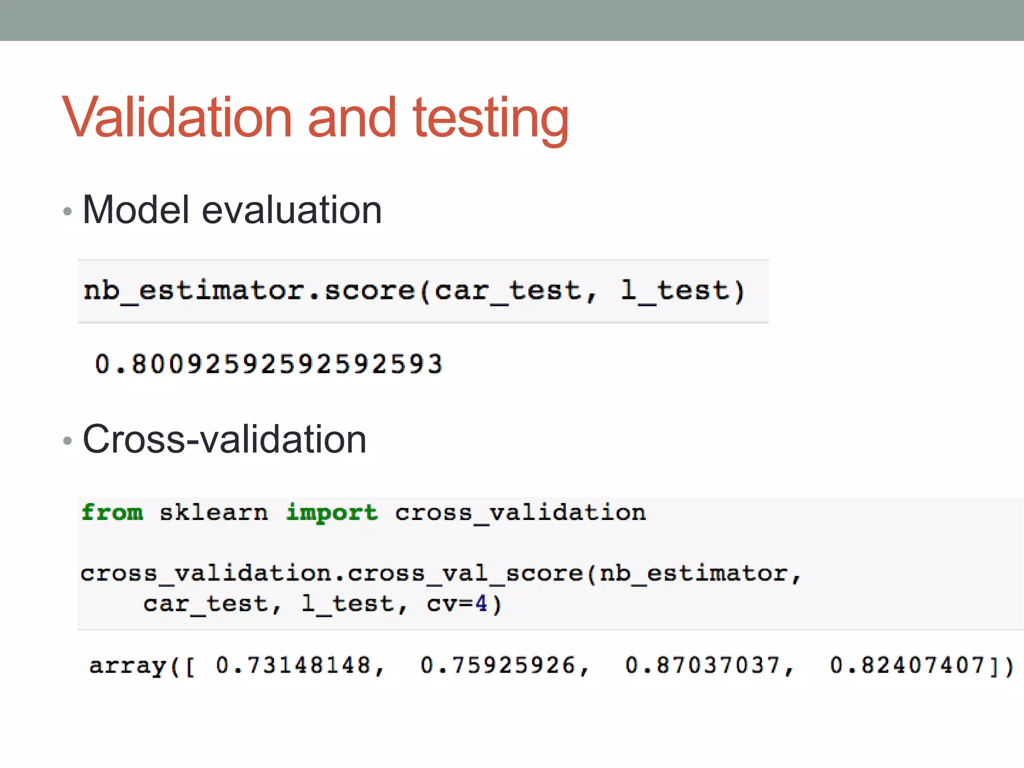 Validation and testing
• Model evaluation

• Cross-validation

 