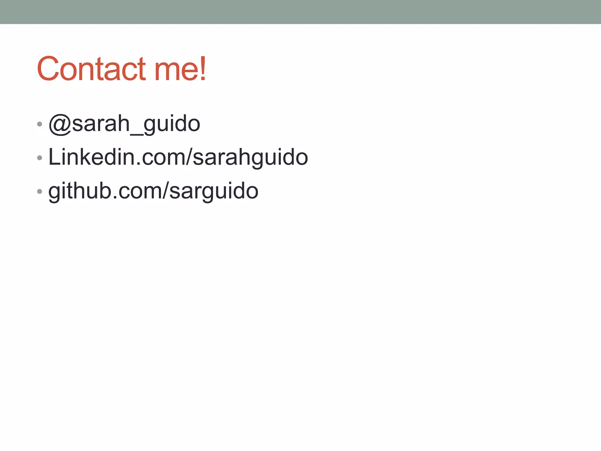 Contact me!
• @sarah_guido

• Linkedin.com/sarahguido
• github.com/sarguido

 