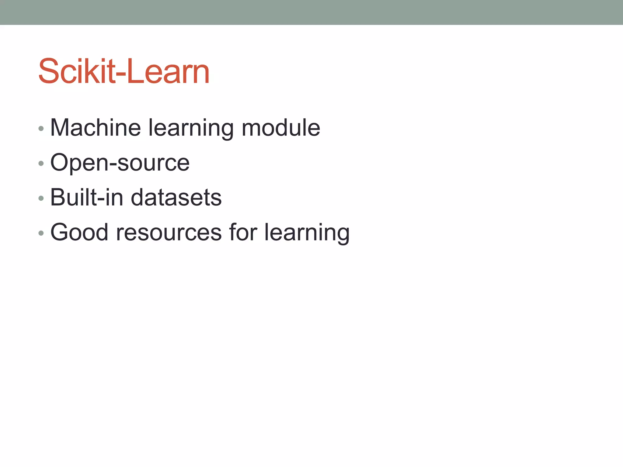 Scikit-Learn
• Machine learning module

• Open-source
• Built-in datasets
• Good resources for learning

 