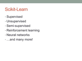 Scikit-Learn
• Supervised

• Unsupervised
• Semi-supervised
• Reinforcement learning

• Neural networks
• …and many more!

 