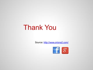 Thank You 
Source: http://www.oriona2.com/ 
