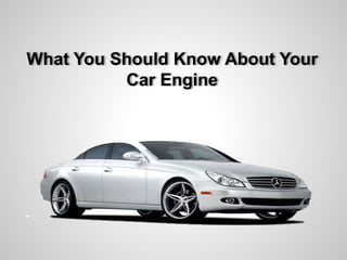 What You Should Know About Your 
Car Engine 
 