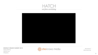 HATCH 
on fem-vertising 
DIGIDAY BRAND SUMMIT 2014 
@samksey7 
#Femvertising 
@tricialnichols 
@SheKnows 
@Digiday 4 
 