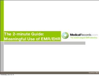 The 2-minute Guide:
Meaningful Use of EMR/EHR
Summer	
  2013
Wednesday, June 12, 13
 