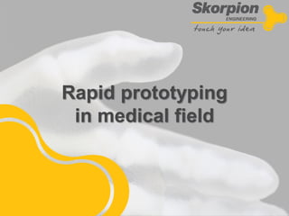 Rapid prototyping
in medical field
 