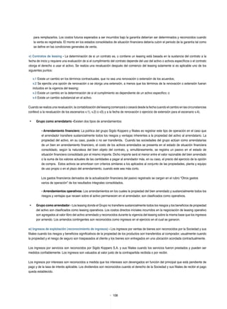 108
para remplazarlos. Los costos futuros esperados a ser incurridos bajo la garantía deberían ser determinados y reconocidos cuando
la venta es registrada. El monto en los estados consolidados de situación financiera debería cubrir el periodo de la garantía tal como
se define en las condiciones generales de venta.
v) Contratos de leasing - La determinación de si un contrato es, o contiene un leasing está basada en la sustancia del contrato a la
fecha de inicio y requiere una evaluación de si el cumplimiento del contrato depende del uso del activo o activos específicos o el contrato
otorga el derecho a usar el activo. Se realiza una revaluación después del comienzo del leasing solamente si es aplicable uno de los
siguientes puntos:
v.1 Existe un cambio en los términos contractuales, que no sea una renovación o extensión de los acuerdos;
v.2 Se ejercita una opción de renovación o se otorga una extensión, a menos que los términos de la renovación o extensión fueran
incluidos en la vigencia del leasing;
v.3 Existe un cambio en la determinación de si el cumplimiento es dependiente de un activo especifico; o
v.4 Existe un cambio substancial en el activo.
Cuando se realiza una revaluación, la contabilización del leasing comenzará o cesará desde la fecha cuando el cambio en las circunstancias
conllevó a la revaluación de los escenarios v.1), v.2) o v3) y a la fecha de renovación o ejercicio de extensión para el escenario v.4).
•	 Grupo como arrendatario -Existen dos tipos de arrendamientos:
- Arrendamiento financiero: La política del grupo Sigdo Koppers y filiales es registrar este tipo de operación en el caso que
el arrendador transfiere sustancialmente todos los riesgos y ventajas inherentes a la propiedad del activo al arrendatario. La
propiedad del activo, en su caso, puede o no ser transferida. Cuando las sociedades del grupo actúan como arrendatarias
de un bien en arrendamiento financiero, el costo de los activos arrendados se presenta en el estado de situación financiera
consolidado, según la naturaleza del bien objeto del contrato, y, simultáneamente, se registra un pasivo en el estado de
situación financiera consolidado por el mismo importe. Dicho importe será el menor entre el valor razonable del bien arrendado
o la suma de los valores actuales de las cantidades a pagar al arrendador más, en su caso, el precio del ejercicio de la opción
de compra. Estos activos se amortizan con criterios similares a los aplicados al conjunto de las propiedades, planta y equipo
de uso propio o en el plazo del arrendamiento, cuando este sea más corto.
Los gastos financieros derivados de la actualización financiera del pasivo registrado se cargan en el rubro “Otros gastos
varios de operación” de los resultados integrales consolidados.
- Arrendamientos operativos: Los arrendamientos en los cuales la propiedad del bien arrendado y sustancialmente todos los
riesgos y ventajas que recaen sobre el activo permanecen en el arrendador, son clasificados como operativos.
•	 Grupo como arrendador - Los leasing donde el Grupo no transfiere sustancialmente todos los riesgos y los beneficios de propiedad
del activo son clasificados como leasing operativos. Los costos directos iníciales incurridos en la negociación de leasing operativo
son agregados al valor libro del activo arrendado y reconocidos durante la vigencia del leasing sobre la misma base que los ingresos
por arriendo. Los arriendos contingentes son reconocidos como ingresos en el ejercicio en el cual se ganaron.
w) Ingresos de explotación (reconocimiento de ingresos) - Los ingresos por ventas de bienes son reconocidos por la Sociedad y sus
filiales cuando los riesgos y beneficios significativos de la propiedad de los productos son transferidos al comprador, usualmente cuando
la propiedad y el riesgo de seguro son traspasados al cliente y los bienes son entregados en una ubicación acordada contractualmente.
Los ingresos por servicios son reconocidos por Sigdo Koppers S.A. y sus filiales cuando los servicios fueron prestados y pueden ser
medidos confiablemente. Los ingresos son valuados al valor justo de la contrapartida recibida o por recibir.
Los ingresos por intereses son reconocidos a medida que los intereses son devengados en función del principal que está pendiente de
pago y de la tasa de interés aplicable. Los dividendos son reconocidos cuando el derecho de la Sociedad y sus filiales de recibir el pago
queda establecido.
 