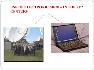 USE OF ELECTRONIC MEDIA IN THE 21ST
CENTURY
 
