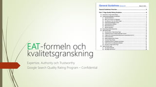EAT-formeln och
kvalitetsgranskning
Expertize, Authority och Trustworthy
Google Search Quality Rating Program – Confidential
 