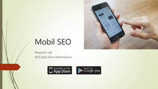 Mobil SEO
Responsiv sajt
ASO (App Store Optimization)
 