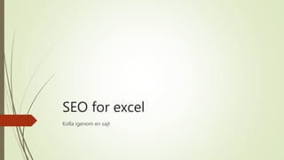 SEO for excel
Kolla igenom en sajt
 