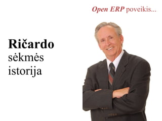 Open ERP poveikis...




Ričardo
sėkmės
istorija
 