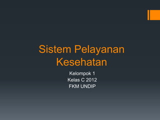 Sistem Pelayanan
Kesehatan
Kelompok 1
Kelas C 2012
FKM UNDIP

 