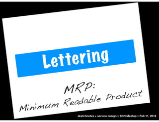 ri ng
t te
Le
RP:
M

duct
e Pro
eadabl
um R
Minim

sketchnotes + service design :: SDN Meetup :: Feb 11, 2014

 