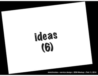 eas
id
(6)
sketchnotes + service design :: SDN Meetup :: Feb 11, 2014

 