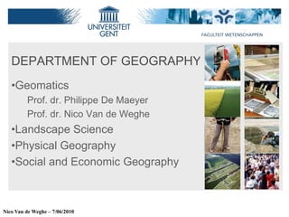 DEPARTMENT OF GEOGRAPHY ,[object Object],      Prof. dr. Philippe De Maeyer       Prof. dr. Nico Van de Weghe ,[object Object]