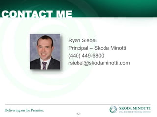 - 62 -
Ryan Siebel
Principal – Skoda Minotti
(440) 449-6800
rsiebel@skodaminotti.com
CONTACT ME
 