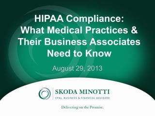HIPAA Compliance:
What Medical Practices &
Their Business Associates
Need to Know
August 29, 2013

 