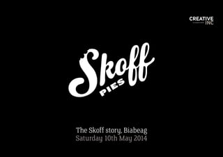 The Skoff story, Biabeag
Saturday 10th May 2014
P
IES
 