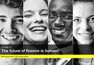 Technology driven, but human-centric
FUTURELAB
The future of finance is human!
122/06/2017
 
