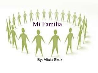 Mi Familia By: Alicia Skok 