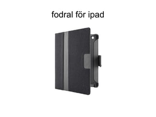 fodral för ipad
 