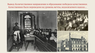 Вывод: Количественное направление в образование победило качественное.
Качественное было переведено на уровень мечты, недосягаемого идеала …
 