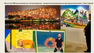 21
Искусство XXI века начинается с метамодернизма - «романтической реакции на наш кризисный момент» (Люк Тернер)
 