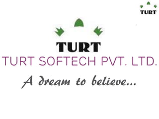 Turt Softech pvt. Ltd.

A dream to believe…

 