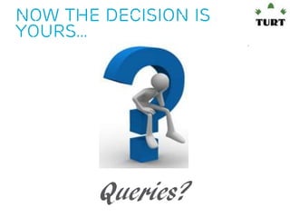 Now the decision is
yours…

Queries?

 