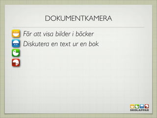 DOKUMENTKAMERA

För att visa bilder i böcker
Diskutera en text ur en bok
 