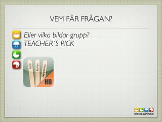VEM FÅR FRÅGAN?

Eller vilka bildar grupp?
TEACHER´S PICK
 