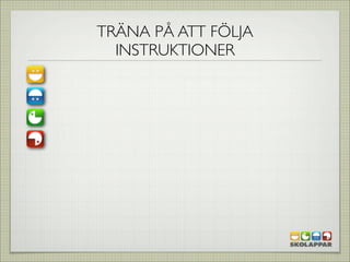 TRÄNA PÅ ATT FÖLJA
  INSTRUKTIONER
 