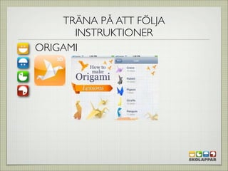 TRÄNA PÅ ATT FÖLJA
      INSTRUKTIONER
ORIGAMI
 