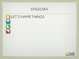 ENGELSKA

LET´S NAME THINGS
 
